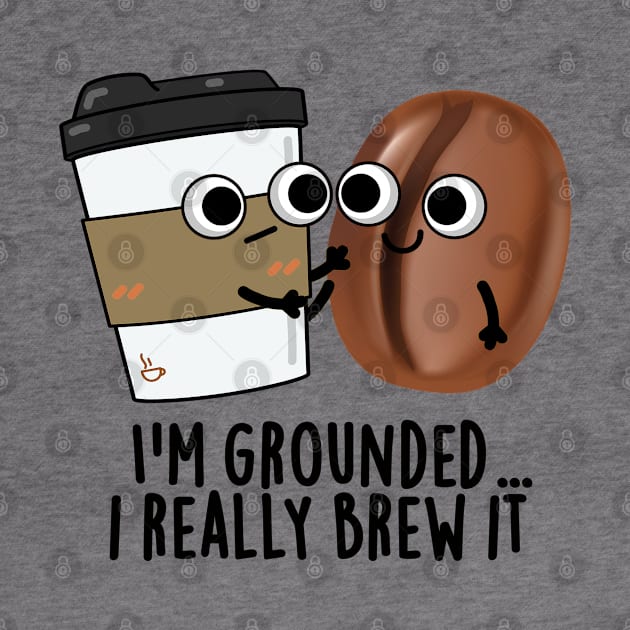 I'm Grounded I Really Brew It Cute Coffee Pun by punnybone